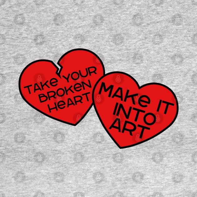 Take your broken heart, Make it into art by Miss Upsetter Designs